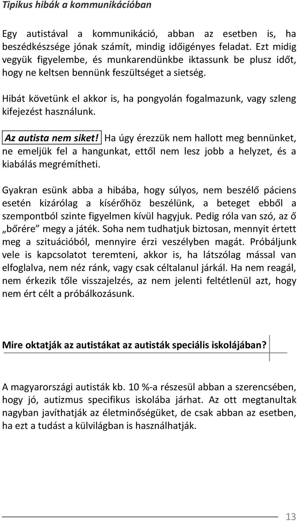 Hibát követünk el akkor is, ha pongyolán fogalmazunk, vagy szleng kifejezést használunk. Az autista nem siket!