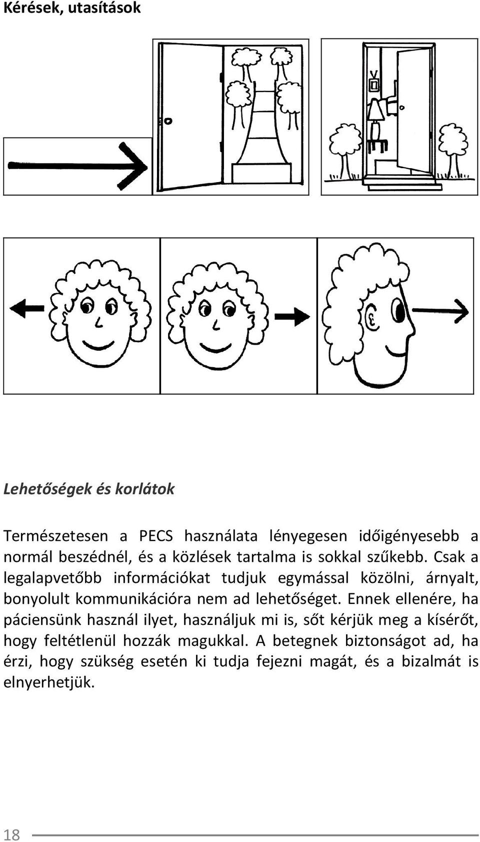 Csak a legalapvetőbb információkat tudjuk egymással közölni, árnyalt, bonyolult kommunikációra nem ad lehetőséget.