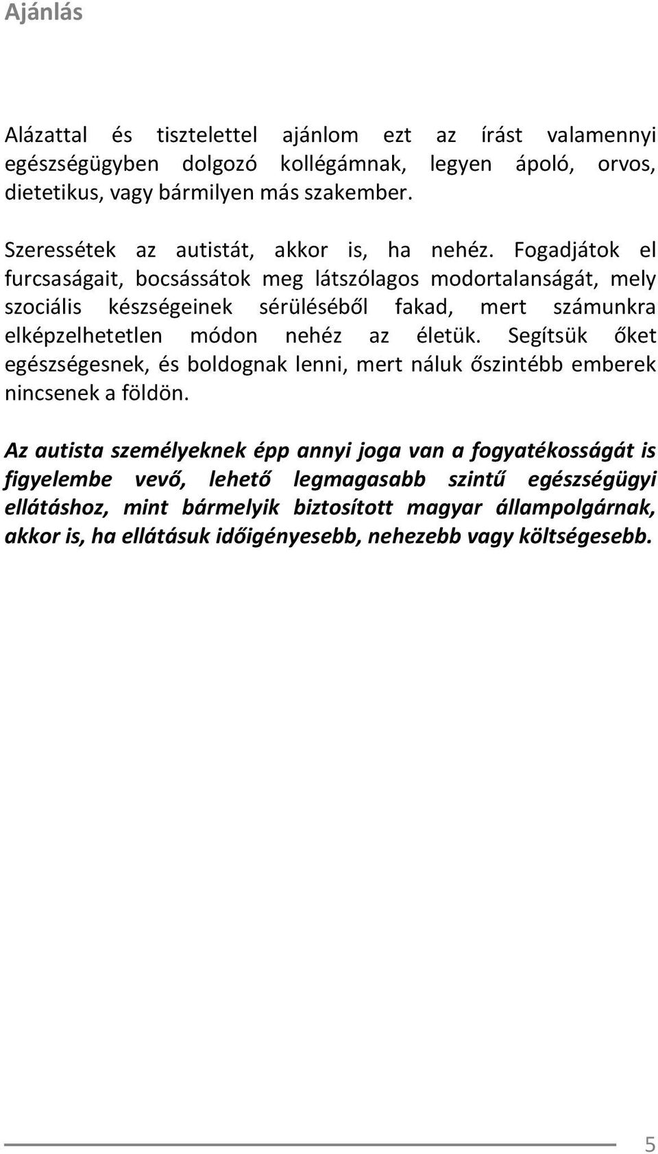 Fogadjátok el furcsaságait, bocsássátok meg látszólagos modortalanságát, mely szociális készségeinek sérüléséből fakad, mert számunkra elképzelhetetlen módon nehéz az életük.