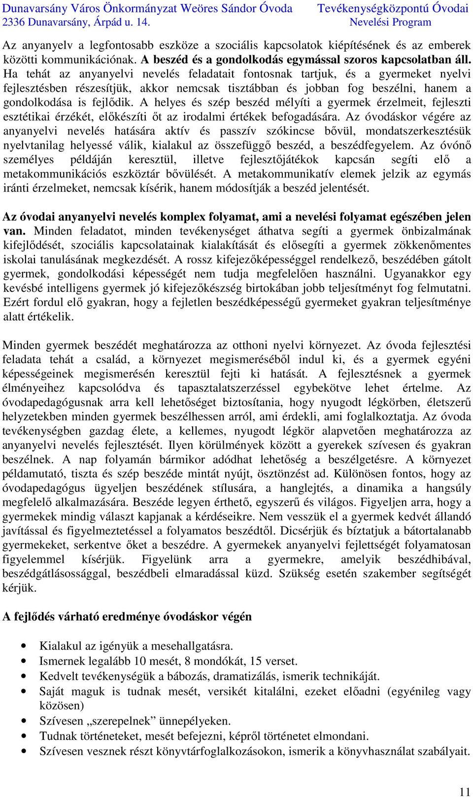 A helyes és szép beszéd mélyíti a gyermek érzelmeit, fejleszti esztétikai érzékét, előkészíti őt az irodalmi értékek befogadására.