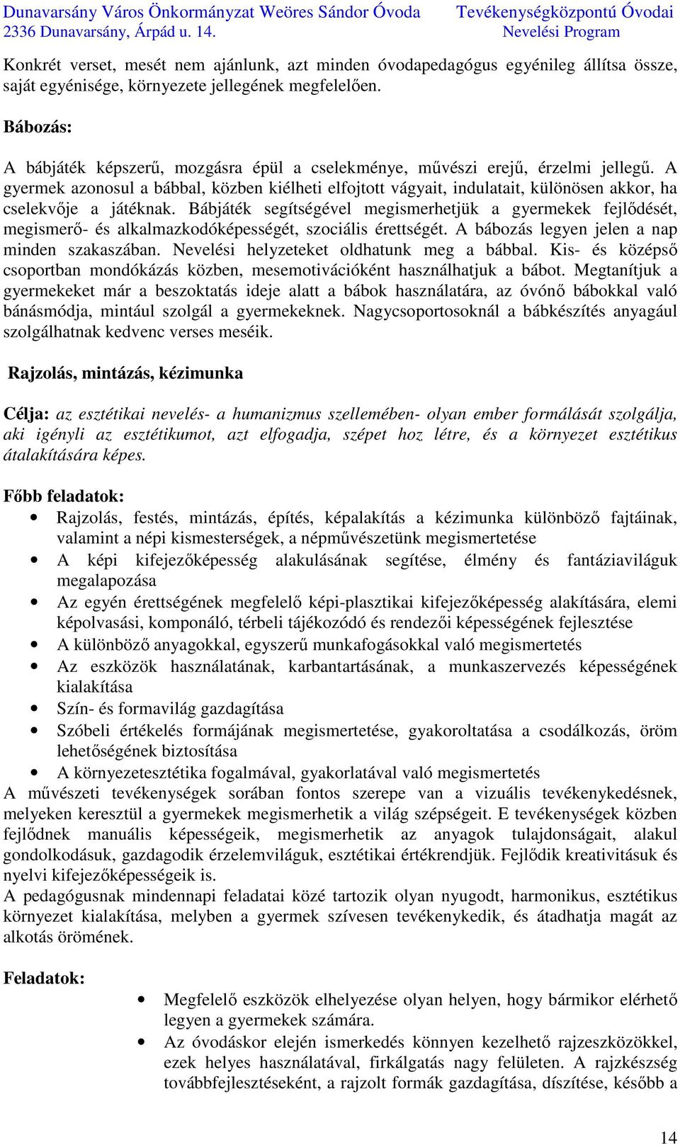 A gyermek azonosul a bábbal, közben kiélheti elfojtott vágyait, indulatait, különösen akkor, ha cselekvője a játéknak.