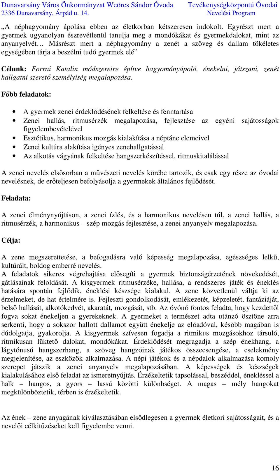 beszélni tudó gyermek elé Célunk: Forrai Katalin módszereire építve hagyományápoló, énekelni, játszani, zenét hallgatni szerető személyiség megalapozása.