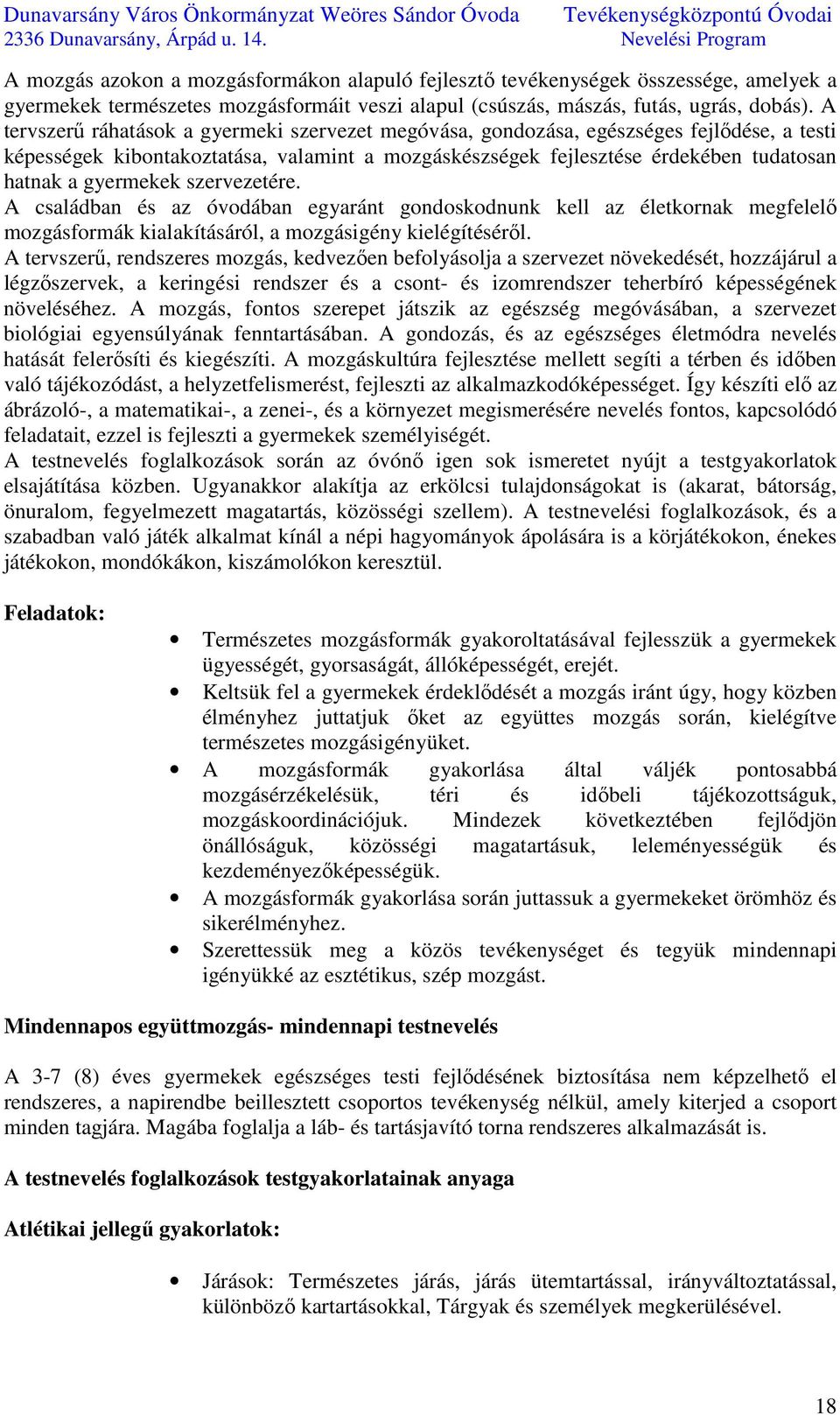 gyermekek szervezetére. A családban és az óvodában egyaránt gondoskodnunk kell az életkornak megfelelő mozgásformák kialakításáról, a mozgásigény kielégítéséről.