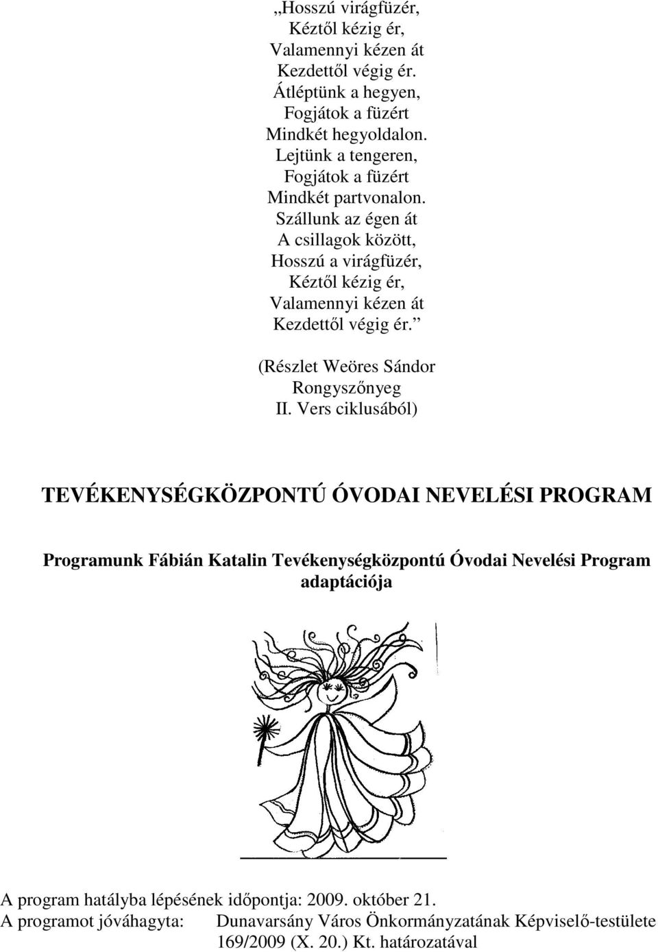 Szállunk az égen át A csillagok között, Hosszú a virágfüzér, Kéztől kézig ér, Valamennyi kézen át Kezdettől végig ér. (Részlet Weöres Sándor Rongyszőnyeg II.