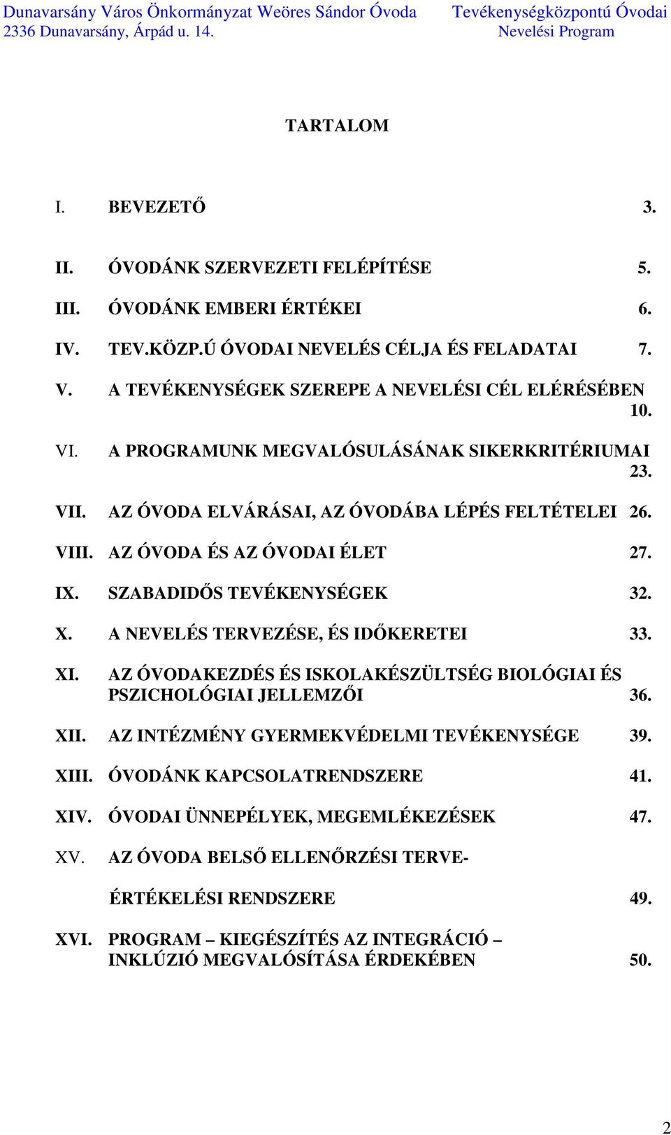 AZ ÓVODA ÉS AZ ÓVODAI ÉLET 27. IX. SZABADIDŐS TEVÉKENYSÉGEK 32. X. A NEVELÉS TERVEZÉSE, ÉS IDŐKERETEI 33. XI. AZ ÓVODAKEZDÉS ÉS ISKOLAKÉSZÜLTSÉG BIOLÓGIAI ÉS PSZICHOLÓGIAI JELLEMZŐI 36. XII.