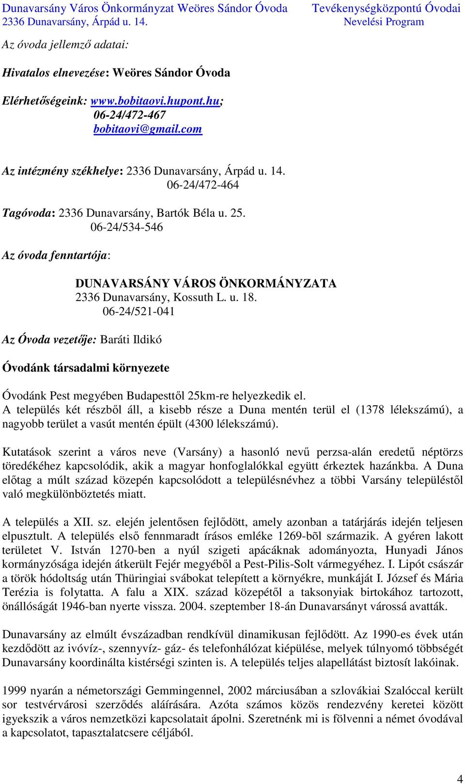 06-24/521-041 Az Óvoda vezetője: Baráti Ildikó Óvodánk társadalmi környezete Óvodánk Pest megyében Budapesttől 25km-re helyezkedik el.