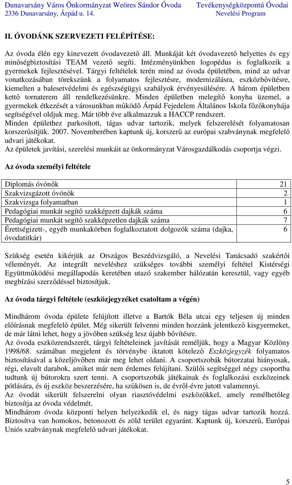 Tárgyi feltételek terén mind az óvoda épületében, mind az udvar vonatkozásában törekszünk a folyamatos fejlesztésre, modernizálásra, eszközbővítésre, kiemelten a balesetvédelmi és egészségügyi