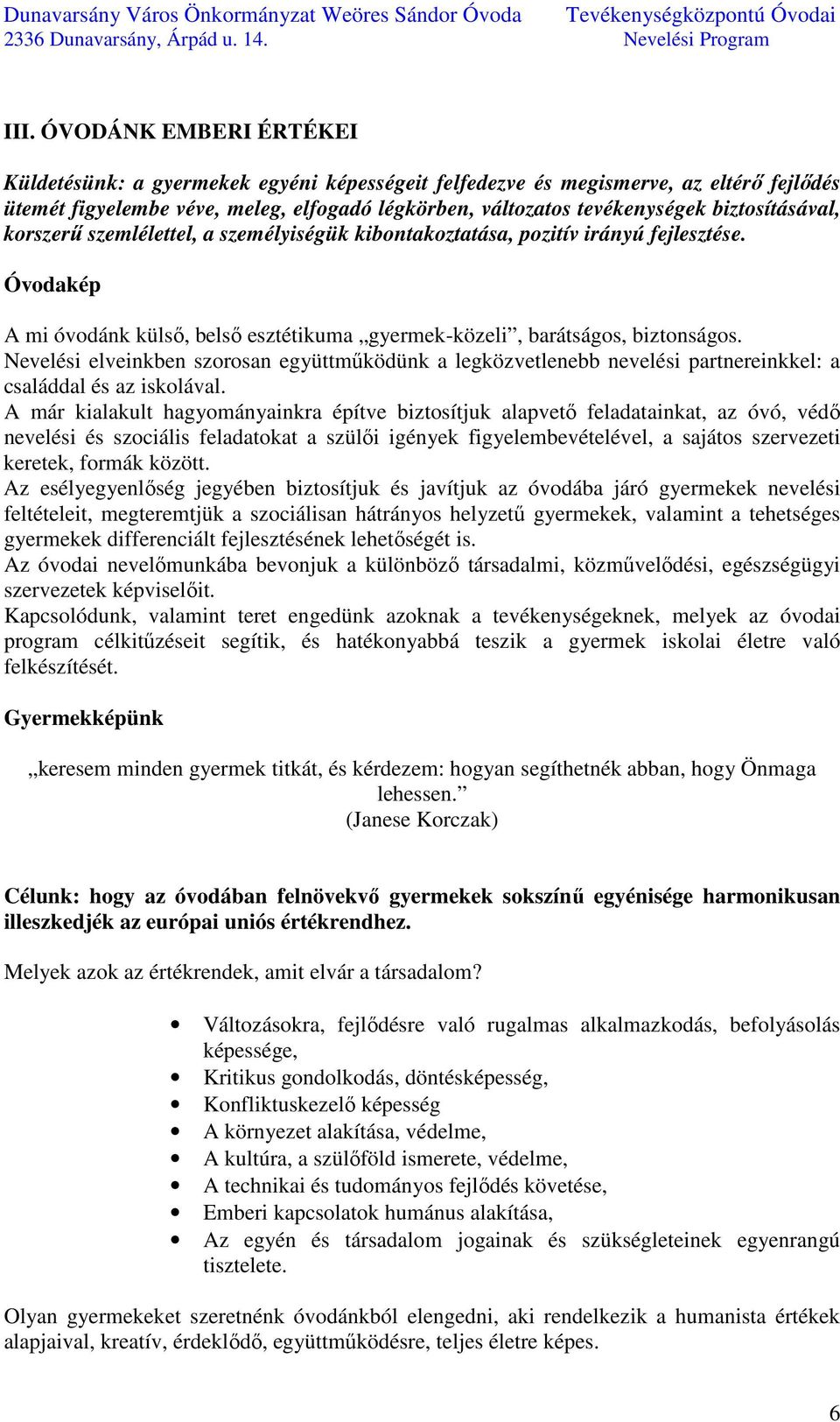 Nevelési elveinkben szorosan együttműködünk a legközvetlenebb nevelési partnereinkkel: a családdal és az iskolával.