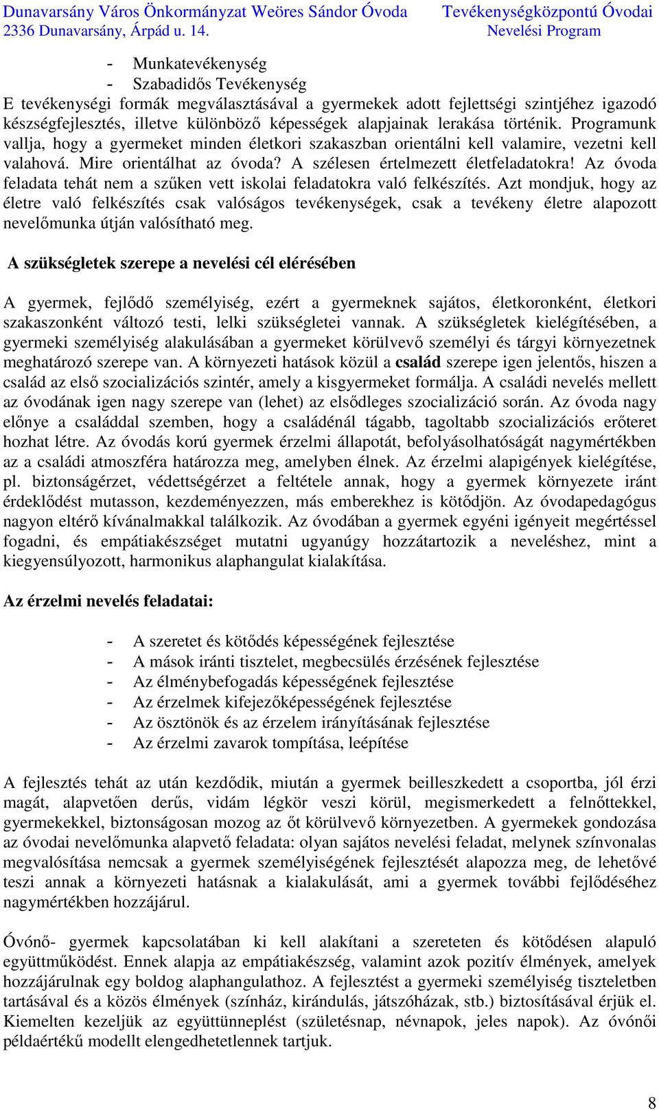 Az óvoda feladata tehát nem a szűken vett iskolai feladatokra való felkészítés.