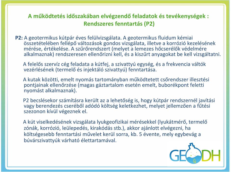 A szűrőrendszert (melyet a lemezes hőcserélők védelmére alkalmaznak) rendszeresen ellenőrizni kell, és a kiszűrt anyagokat be kell vizsgáltatni.
