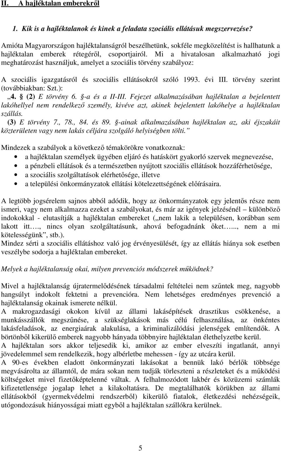 Mi a hivatalosan alkalmazható jogi meghatározást használjuk, amelyet a szociális törvény szabályoz: A szociális igazgatásról és szociális ellátásokról szóló 1993. évi III.