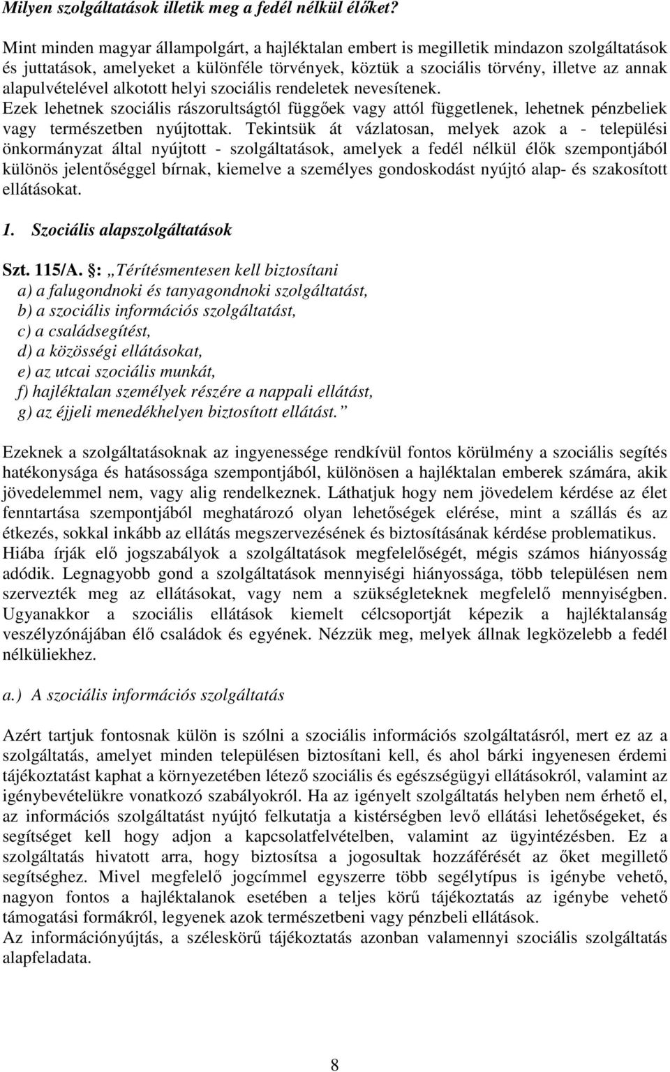 alapulvételével alkotott helyi szociális rendeletek nevesítenek. Ezek lehetnek szociális rászorultságtól függőek vagy attól függetlenek, lehetnek pénzbeliek vagy természetben nyújtottak.