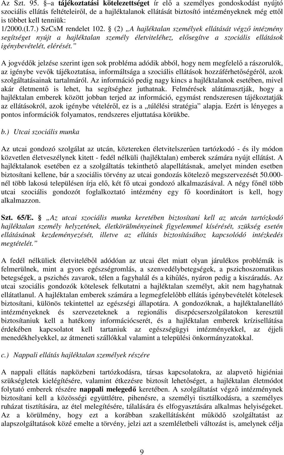 (I.7.) SzCsM rendelet 102. (2) A hajléktalan személyek ellátását végző intézmény segítséget nyújt a hajléktalan személy életviteléhez, elősegítve a szociális ellátások igénybevételét, elérését.