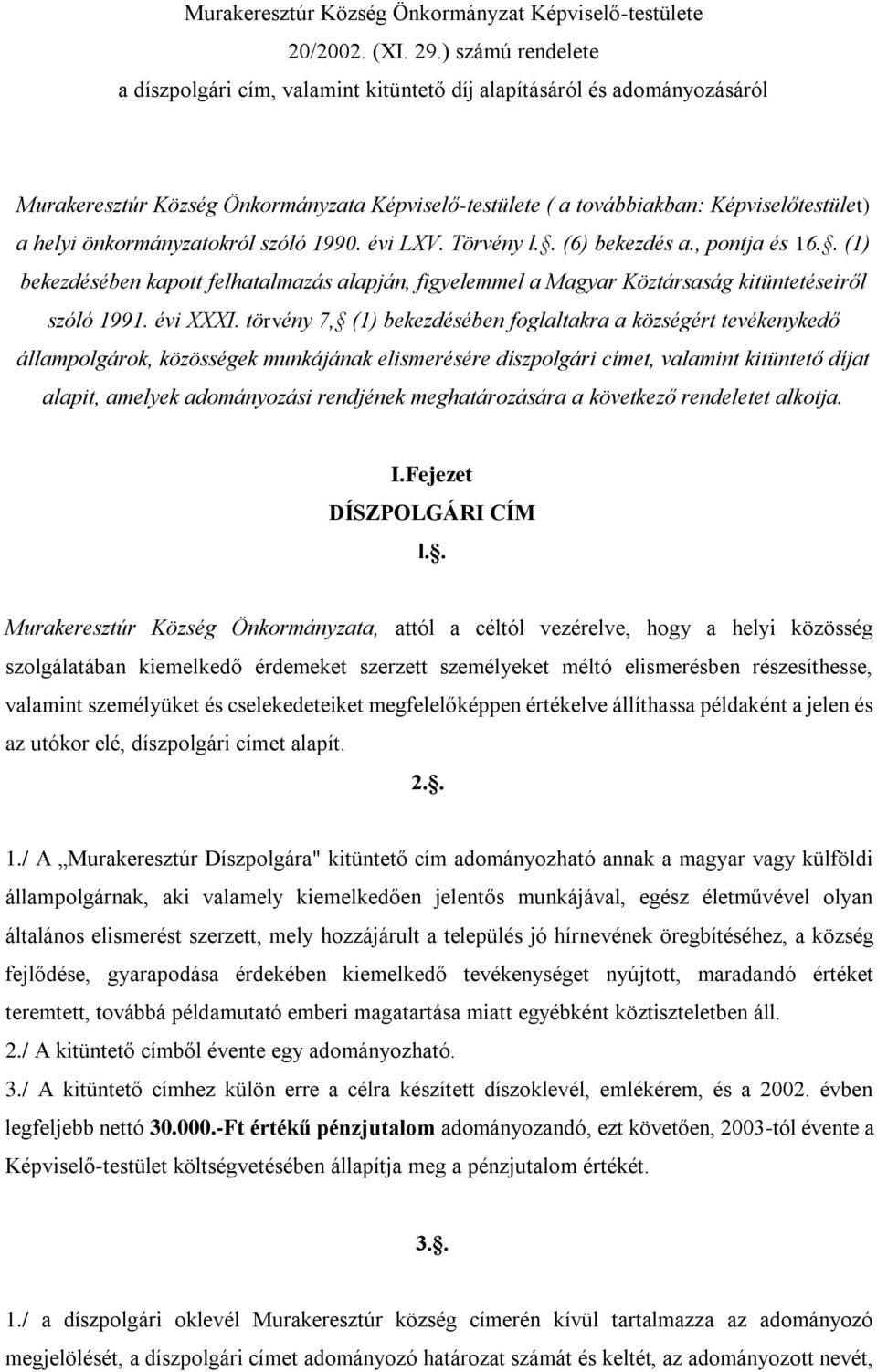 önkormányzatokról szóló 1990. évi LXV. Törvény l.. (6) bekezdés a., pontja és 16.. (1) bekezdésében kapott felhatalmazás alapján, figyelemmel a Magyar Köztársaság kitüntetéseiről szóló 1991. évi XXXI.
