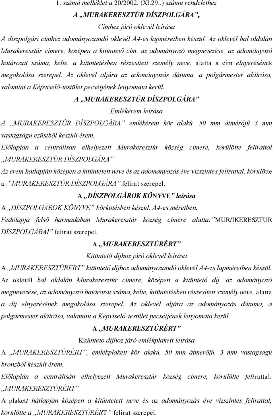 az adományozó megnevezése, az adományozó határozat száma, kelte, a kitüntetésben részesített személy neve, alatta a cím elnyerésének megokolása szerepel.