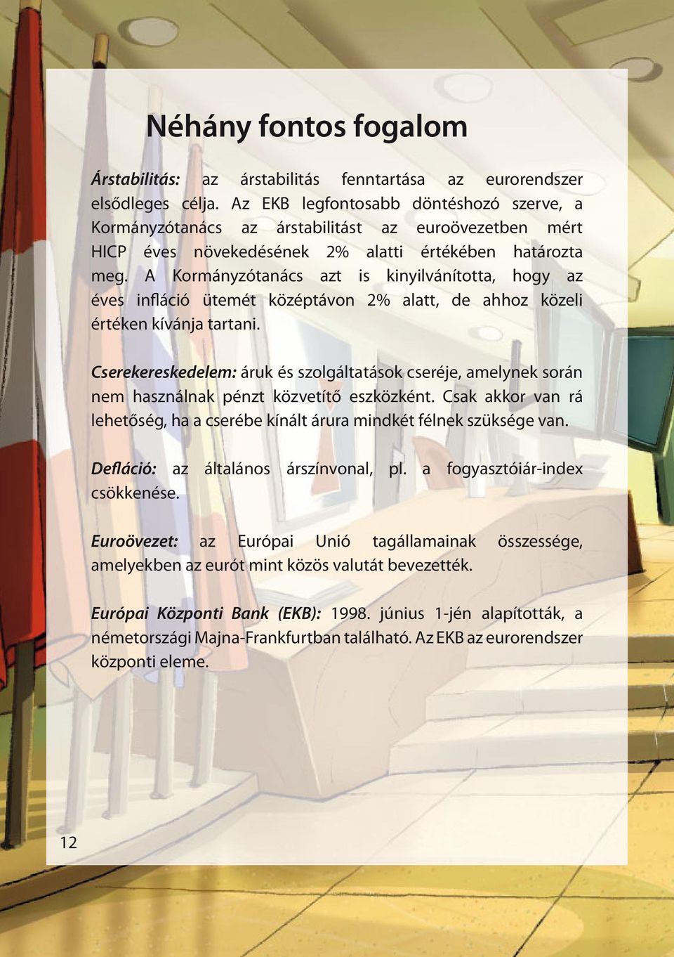 A Kormányzótanács azt is kinyilvánította, hogy az éves infláció ütemét középtávon 2% alatt, de ahhoz közeli értéken kívánja tartani.