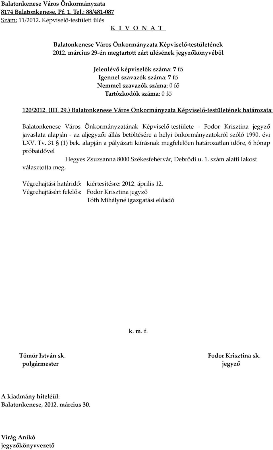 ) határozata: Balatonkenese Város Önkormányzatának Képviselő-testülete - Fodor Krisztina javaslata alapján - az ali állás betöltésére a helyi