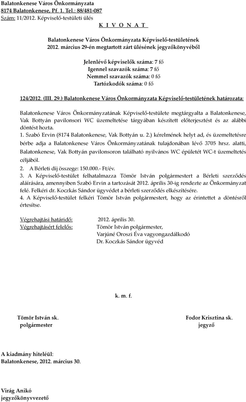 ) határozata: Balatonkenese Város Önkormányzatának Képviselő-testülete megtárgyalta a Balatonkenese, Vak Bottyán pavilonsori WC üzemeltetése tárgyában készített előterjesztést és az alábbi döntést