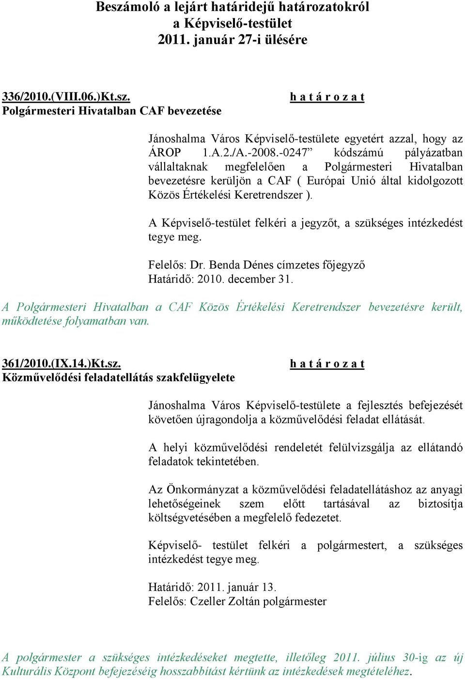 A Képviselő-testület felkéri a jegyzőt, a szükséges intézkedést tegye meg. Felelős: Dr.