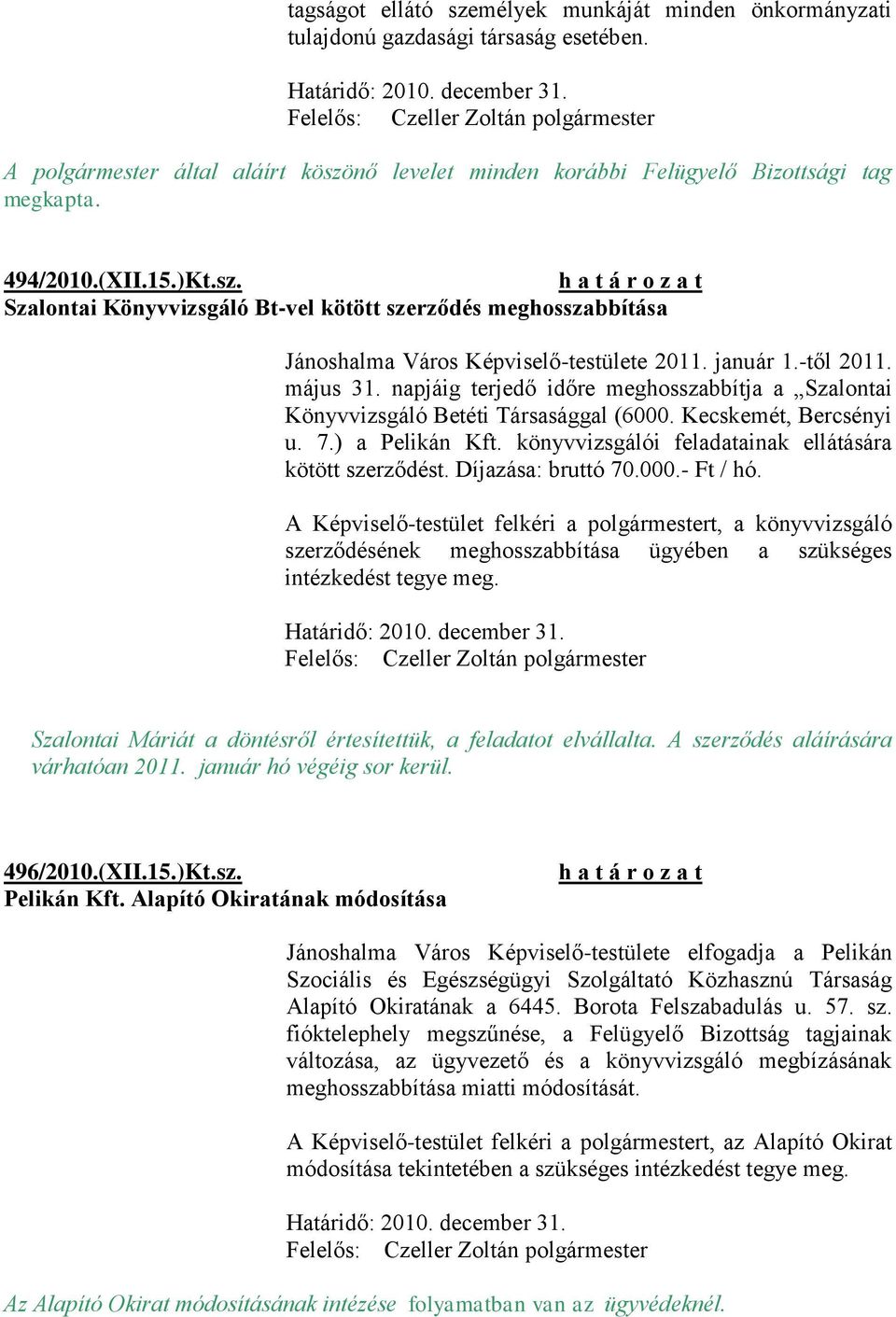 napjáig terjedő időre meghosszabbítja a Szalontai Könyvvizsgáló Betéti Társasággal (6000. Kecskemét, Bercsényi u. 7.) a Pelikán Kft. könyvvizsgálói feladatainak ellátására kötött szerződést.