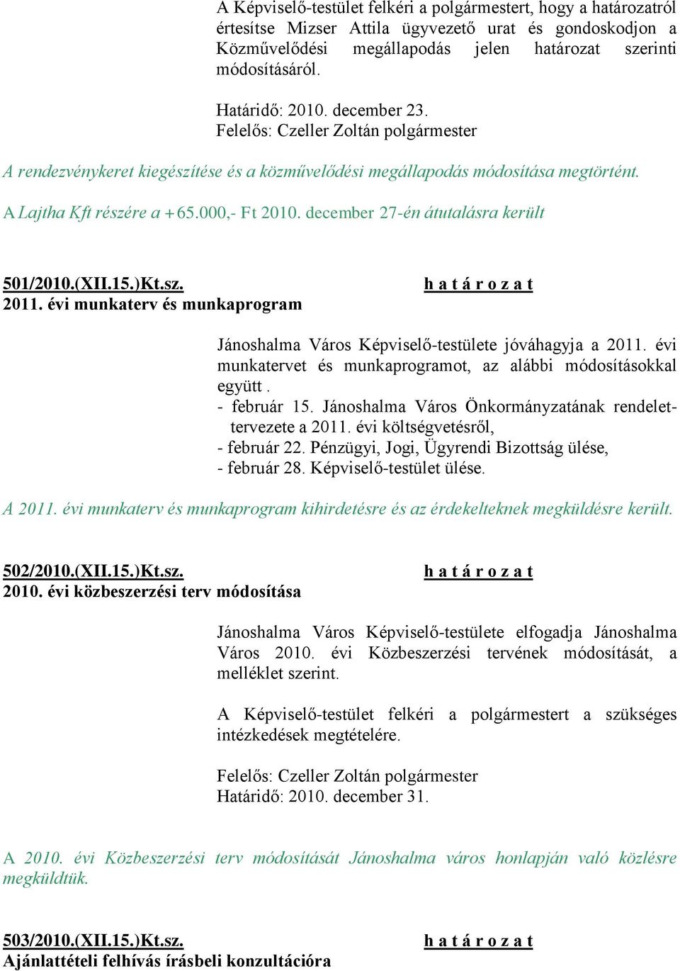 (XII.15.)Kt.sz. 2011. évi munkaterv és munkaprogram Jánoshalma Város Képviselő-testülete jóváhagyja a 2011. évi munkatervet és munkaprogramot, az alábbi módosításokkal együtt. - február 15.