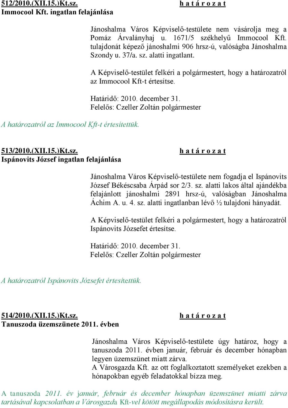 A Képviselő-testület felkéri a polgármestert, hogy a határozatról az Immocool Kft-t értesítse. 513/2010.(XII.15.)Kt.sz.