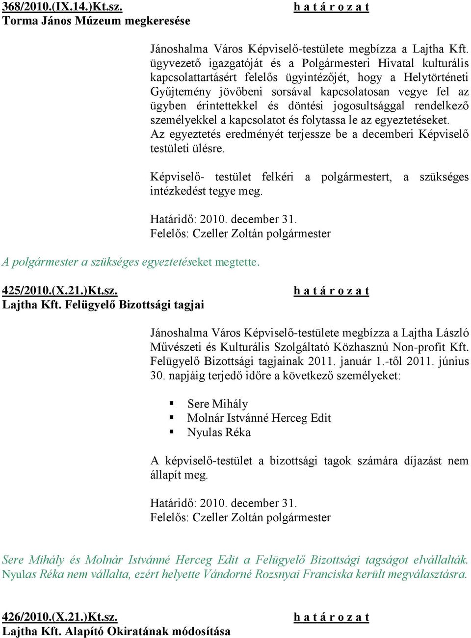 és döntési jogosultsággal rendelkező személyekkel a kapcsolatot és folytassa le az egyeztetéseket. Az egyeztetés eredményét terjessze be a decemberi Képviselő testületi ülésre.