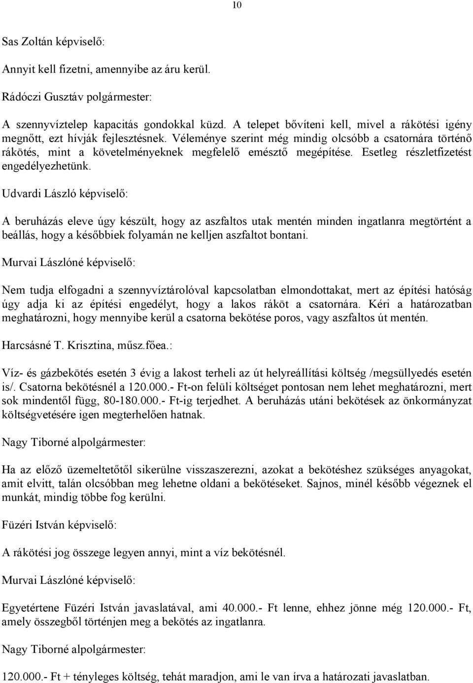 Udvardi László képviselő: A beruházás eleve úgy készült, hogy az aszfaltos utak mentén minden ingatlanra megtörtént a beállás, hogy a későbbiek folyamán ne kelljen aszfaltot bontani.