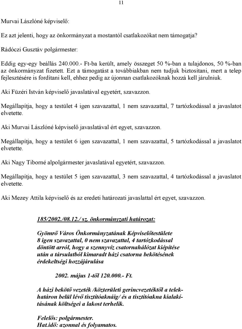 Ezt a támogatást a továbbiakban nem tudjuk biztosítani, mert a telep fejlesztésére is fordítani kell, ehhez pedig az újonnan csatlakozóknak hozzá kell járulniuk.