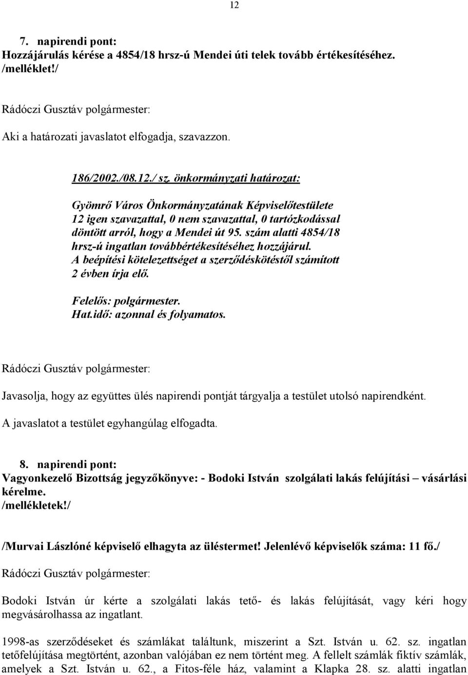 A beépítési kötelezettséget a szerződéskötéstől számított 2 évben írja elő. Javasolja, hogy az együttes ülés napirendi pontját tárgyalja a testület utolsó napirendként.