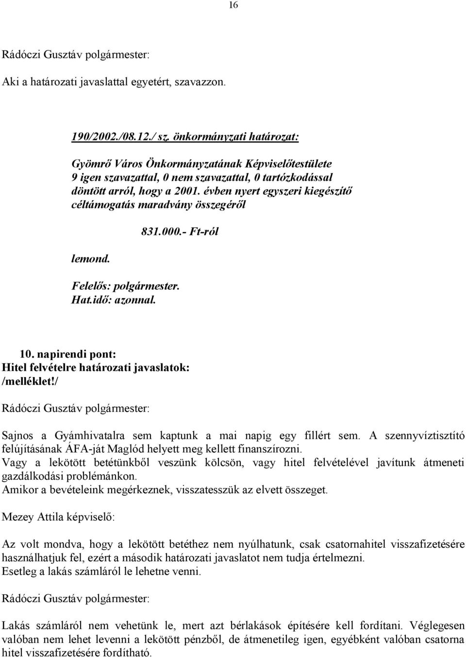 / Sajnos a Gyámhivatalra sem kaptunk a mai napig egy fillért sem. A szennyvíztisztító felújításának ÁFA-ját Maglód helyett meg kellett finanszírozni.