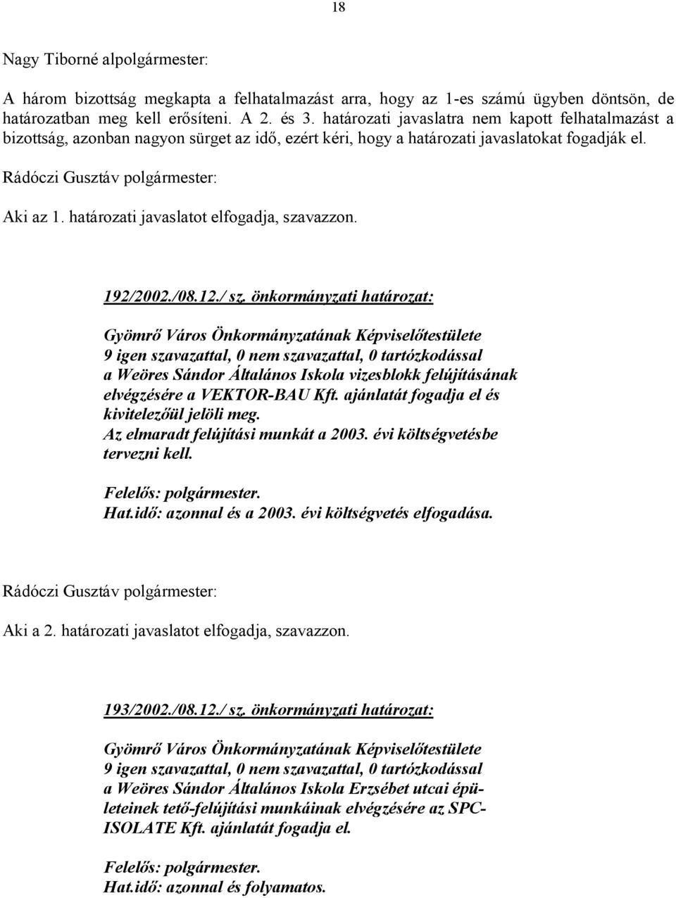 192/2002./08.12./ sz. önkormányzati határozat: 9 igen szavazattal, 0 nem szavazattal, 0 tartózkodással a Weöres Sándor Általános Iskola vizesblokk felújításának elvégzésére a VEKTOR-BAU Kft.