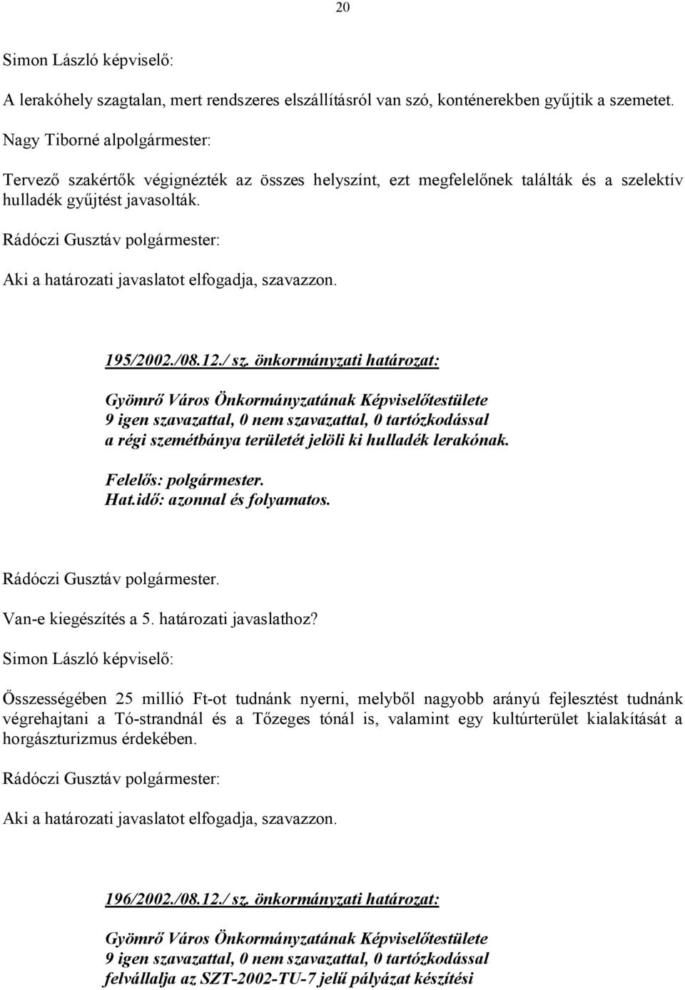 önkormányzati határozat: 9 igen szavazattal, 0 nem szavazattal, 0 tartózkodással a régi szemétbánya területét jelöli ki hulladék lerakónak. Rádóczi Gusztáv polgármester. Van-e kiegészítés a 5.