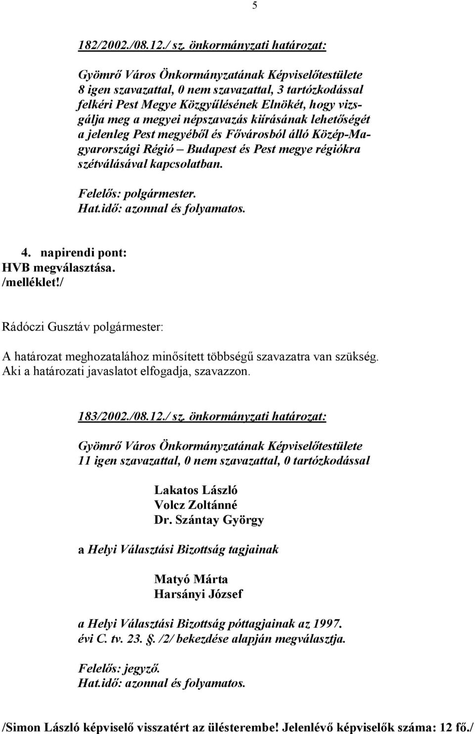 Pest megyéből és Fővárosból álló Közép-Magyarországi Régió Budapest és Pest megye régiókra szétválásával kapcsolatban. 4. napirendi pont: HVB megválasztása. /melléklet!