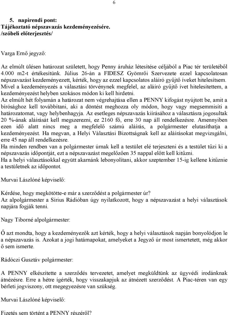 Július 26-án a FIDESZ Gyömrői Szervezete ezzel kapcsolatosan népszavazást kezdeményezett, kérték, hogy az ezzel kapcsolatos aláíró gyűjtő íveket hitelesítsem.