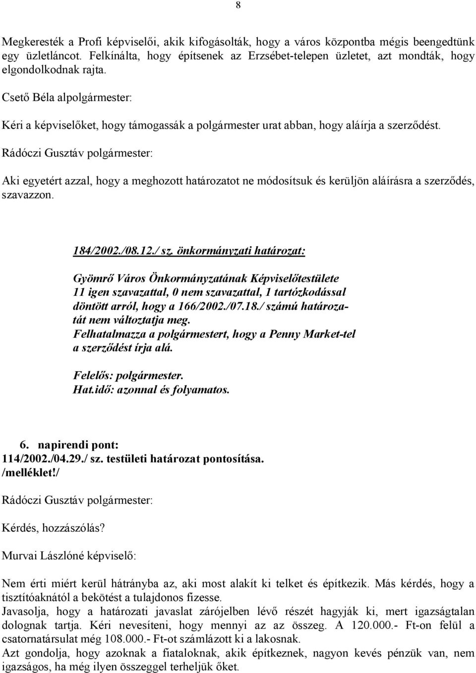 Csető Béla alpolgármester: Kéri a képviselőket, hogy támogassák a polgármester urat abban, hogy aláírja a szerződést.