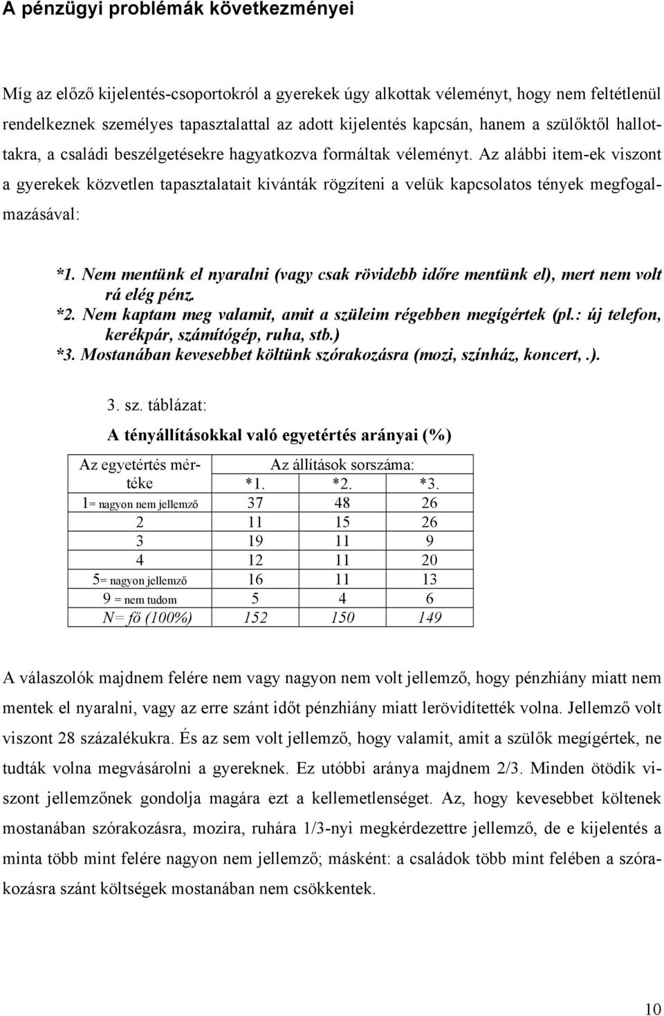 Az alábbi item-ek viszont a gyerekek közvetlen tapasztalatait kívánták rögzíteni a velük kapcsolatos tények megfogalmazásával: *1.