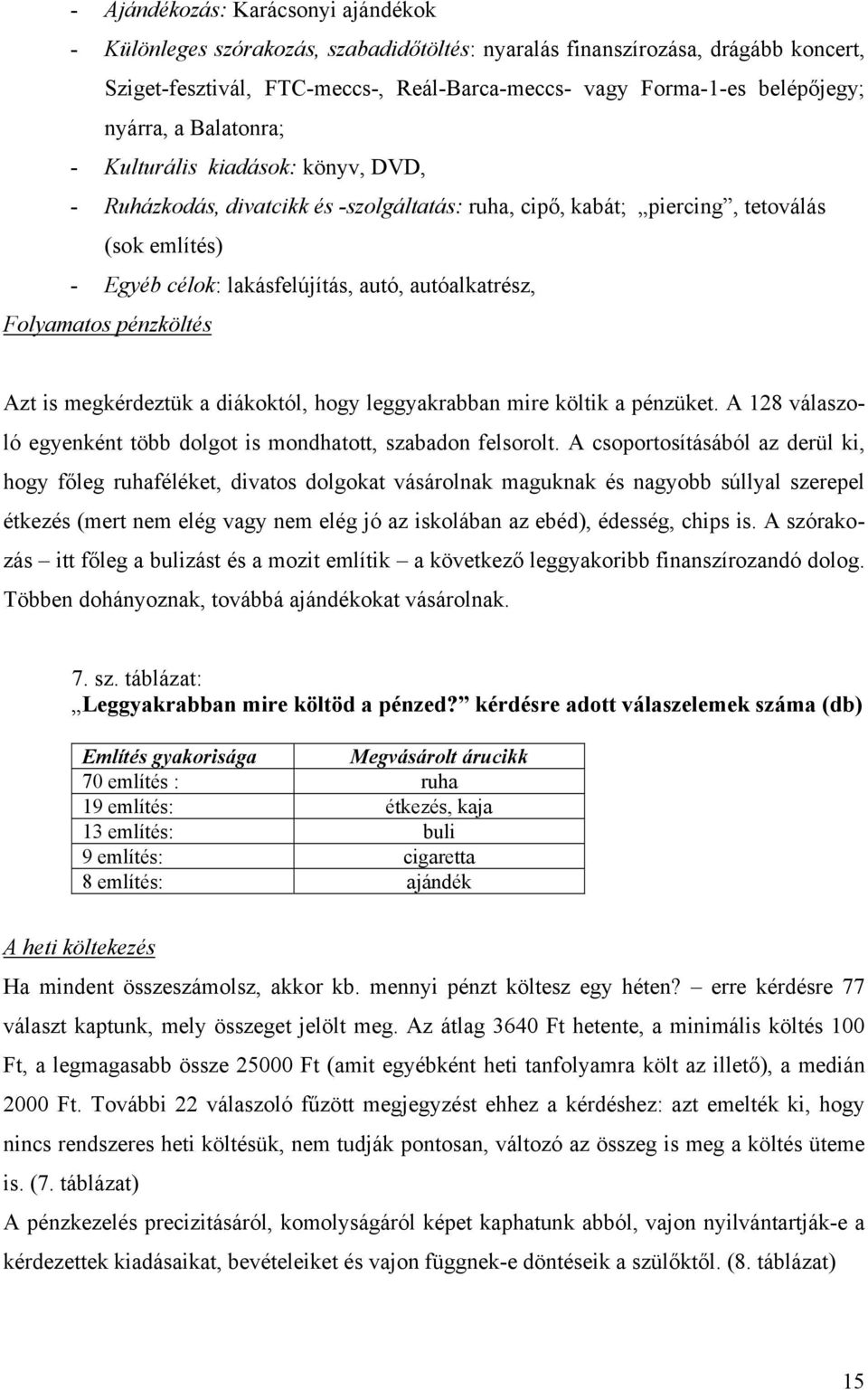 autóalkatrész, Folyamatos pénzköltés Azt is megkérdeztük a diákoktól, hogy leggyakrabban mire költik a pénzüket. A 128 válaszoló egyenként több dolgot is mondhatott, szabadon felsorolt.