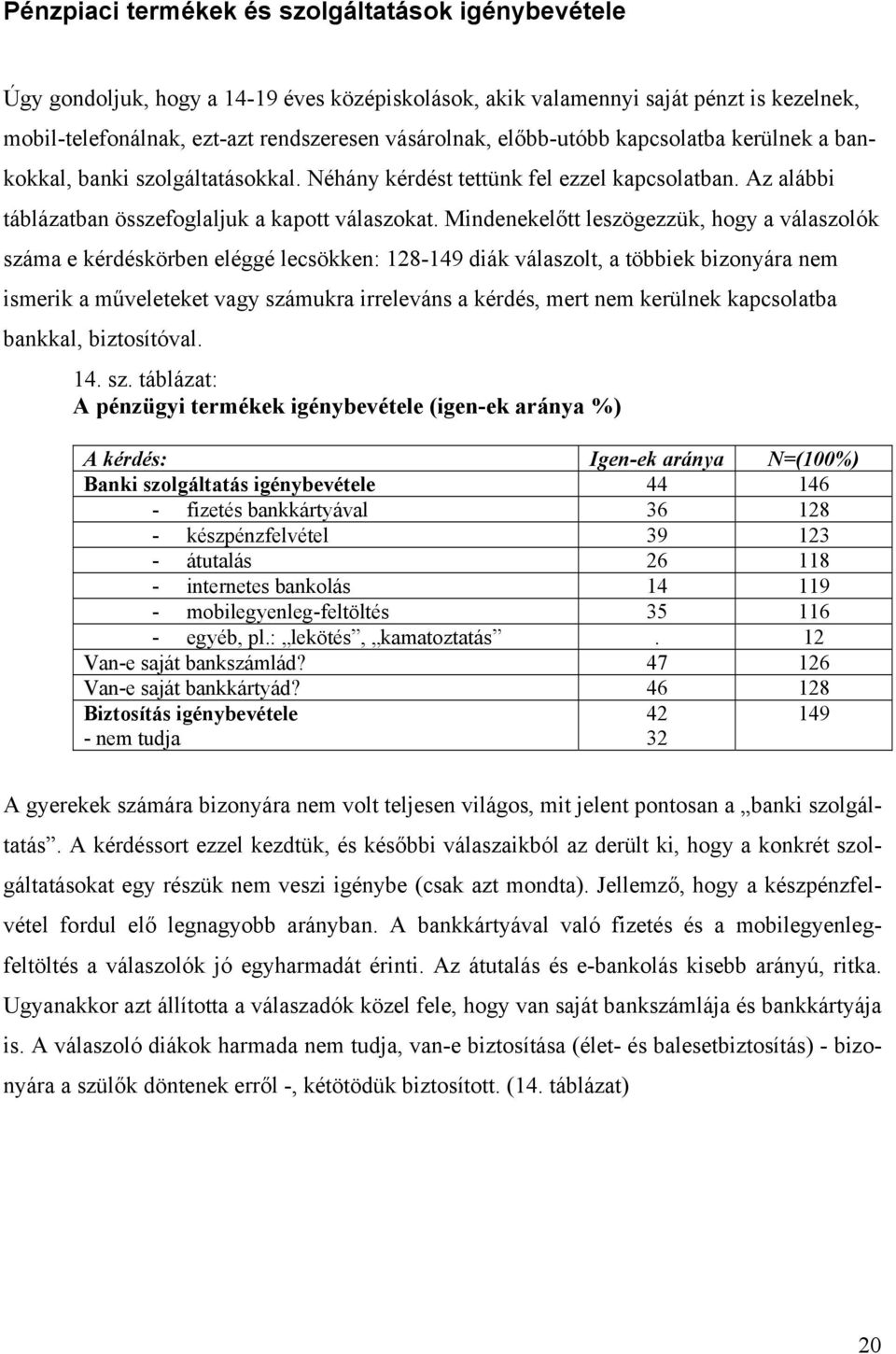 Mindenekelőtt leszögezzük, hogy a válaszolók száma e kérdéskörben eléggé lecsökken: 128-149 diák válaszolt, a többiek bizonyára nem ismerik a műveleteket vagy számukra irreleváns a kérdés, mert nem