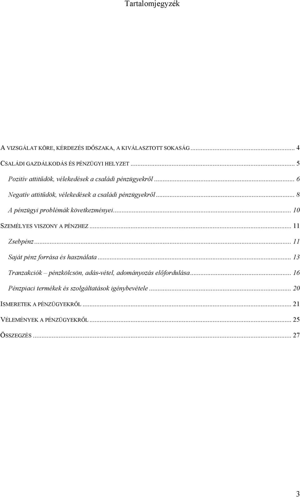 .. 8 A pénzügyi problémák következményei... 10 SZEMÉLYES VISZONY A PÉNZHEZ... 11 Zsebpénz... 11 Saját pénz forrása és használata.