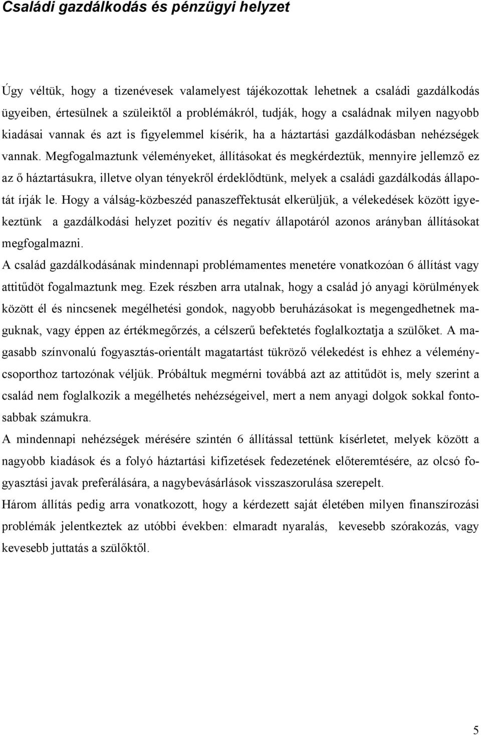 Megfogalmaztunk véleményeket, állításokat és megkérdeztük, mennyire jellemző ez az ő háztartásukra, illetve olyan tényekről érdeklődtünk, melyek a családi gazdálkodás állapotát írják le.