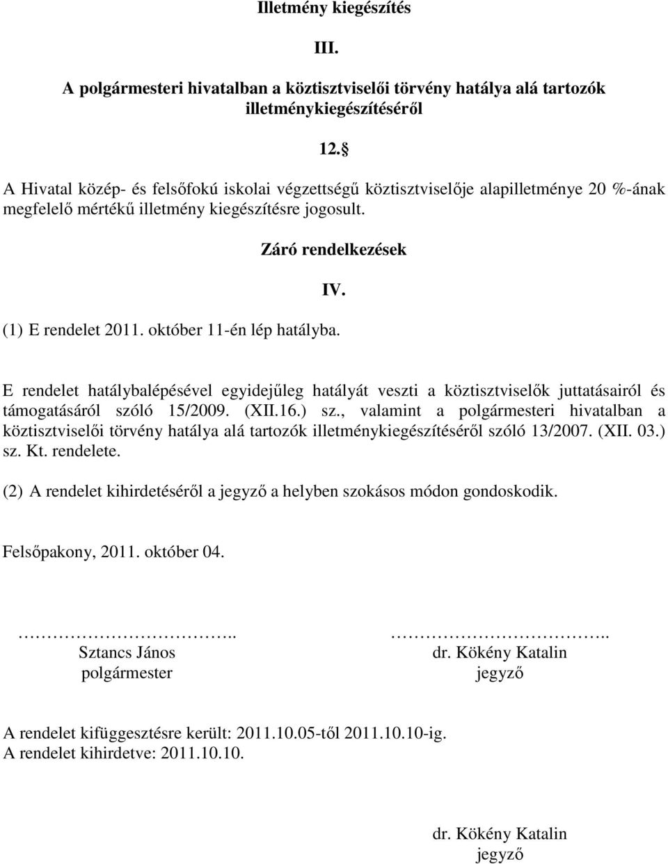 október 11-én lép hatályba. E rendelet hatálybalépésével egyidejűleg hatályát veszti a köztisztviselők juttatásairól és támogatásáról szóló 15/2009. (XII.16.) sz.