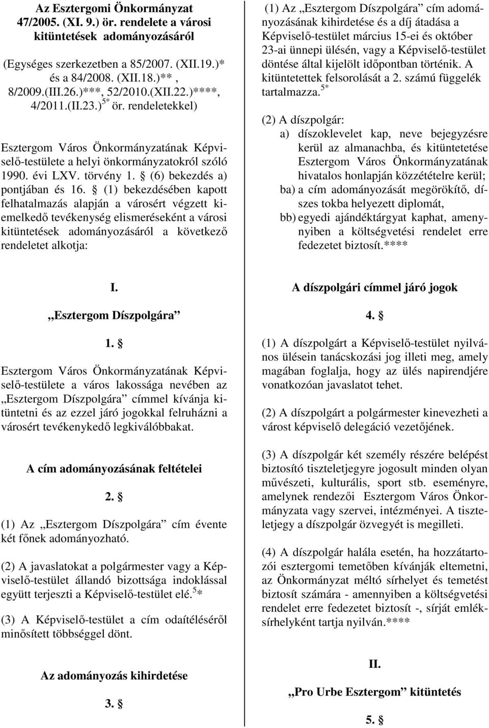 (1) bekezdésében kapott felhatalmazás alapján a városért végzett kiemelkedı tevékenység elismeréseként a városi kitüntetések adományozásáról a következı rendeletet alkotja: (1) Az Esztergom