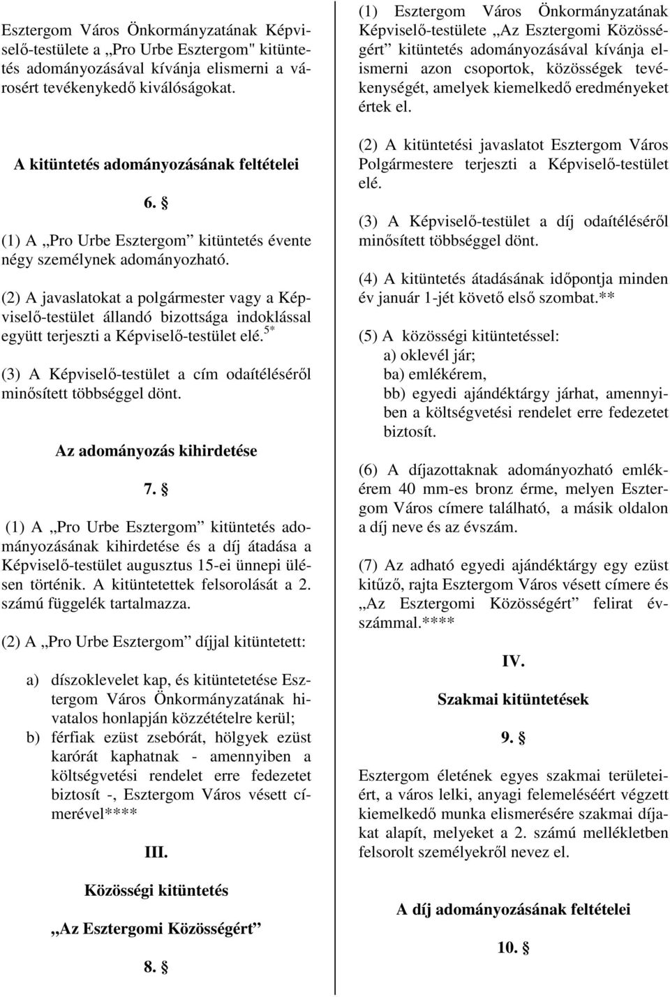 (2) A javaslatokat a polgármester vagy a Képviselı-testület állandó bizottsága indoklással együtt terjeszti a Képviselı-testület elé.