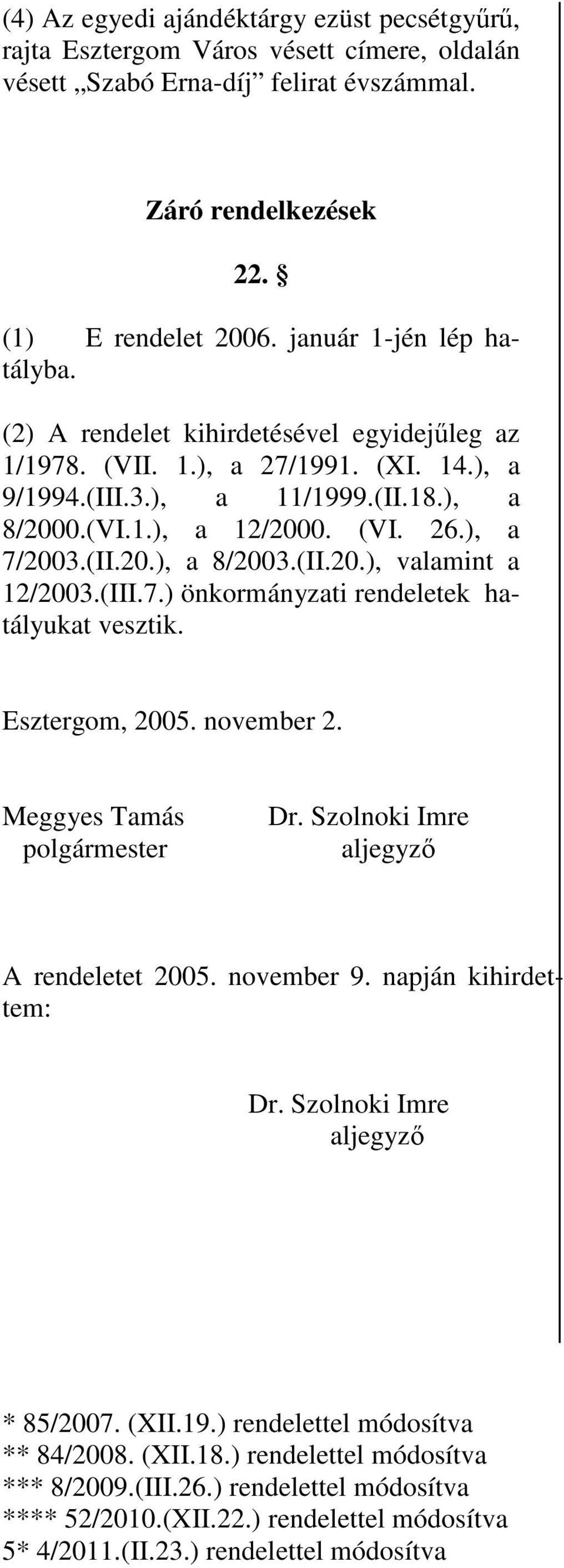 (II.20, valamint a 12/2003.(III.7 önkormányzati rendeletek hatályukat vesztik. Esztergom, 2005. november 2. Meggyes Tamás polgármester Dr. Szolnoki Imre aljegyzı A rendeletet 2005. november 9.