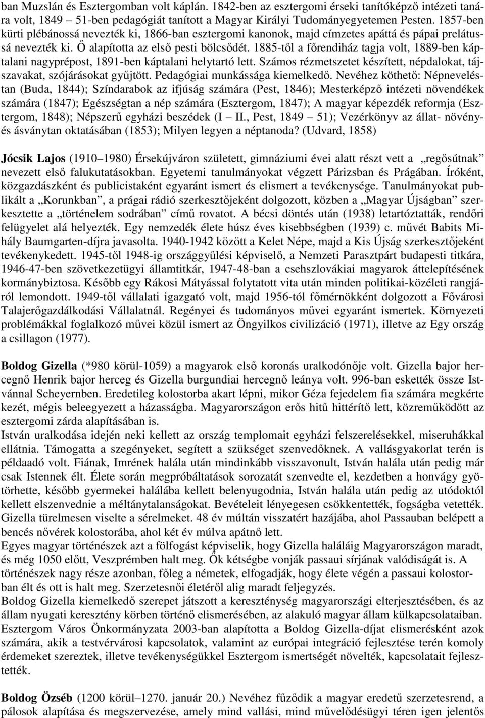 1885-tıl a fırendiház tagja volt, 1889-ben káptalani nagyprépost, 1891-ben káptalani helytartó lett. Számos rézmetszetet készített, népdalokat, tájszavakat, szójárásokat győjtött.