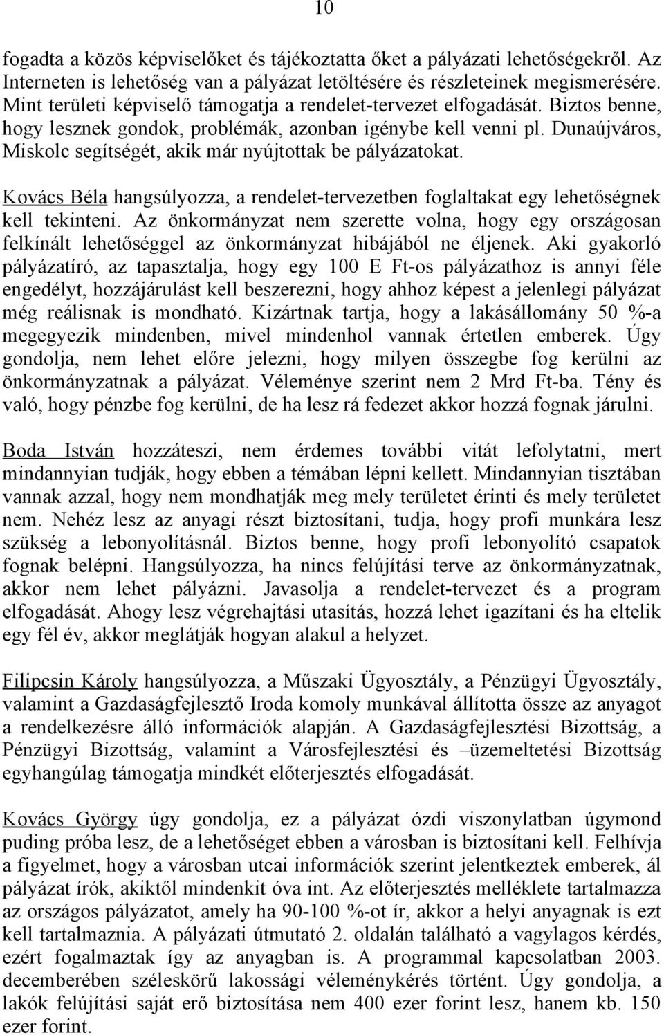 Dunaújváros, Miskolc segítségét, akik már nyújtottak be pályázatokat. Kovács Béla hangsúlyozza, a rendelet-tervezetben foglaltakat egy lehetőségnek kell tekinteni.