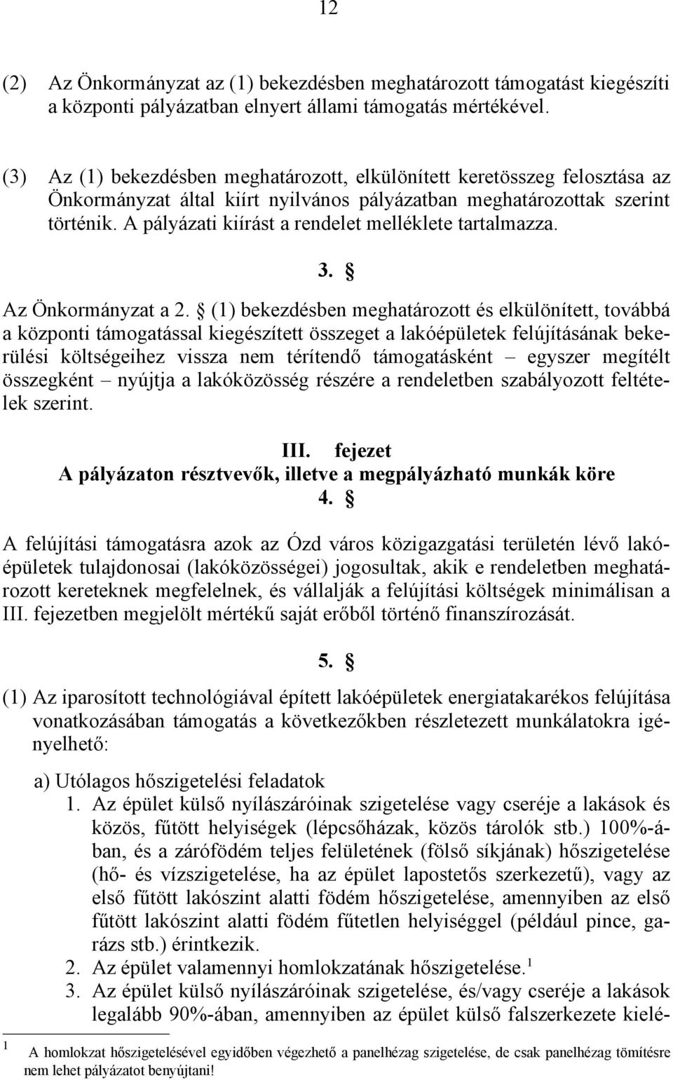 A pályázati kiírást a rendelet melléklete tartalmazza. 3. Az Önkormányzat a 2.