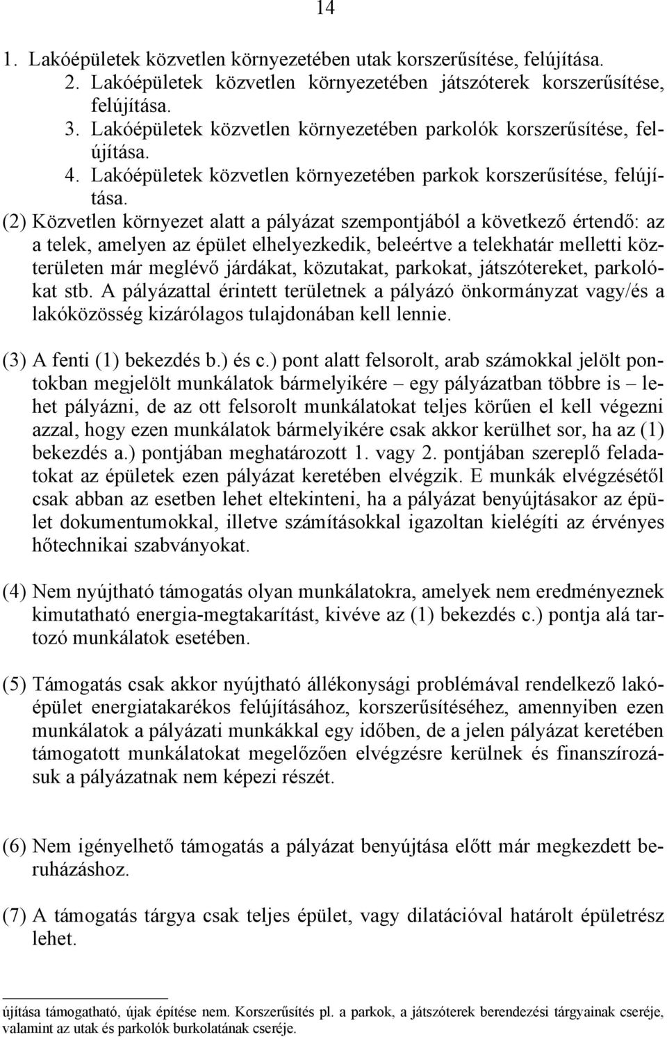 (2) Közvetlen környezet alatt a pályázat szempontjából a következő értendő: az a telek, amelyen az épület elhelyezkedik, beleértve a telekhatár melletti közterületen már meglévő járdákat, közutakat,