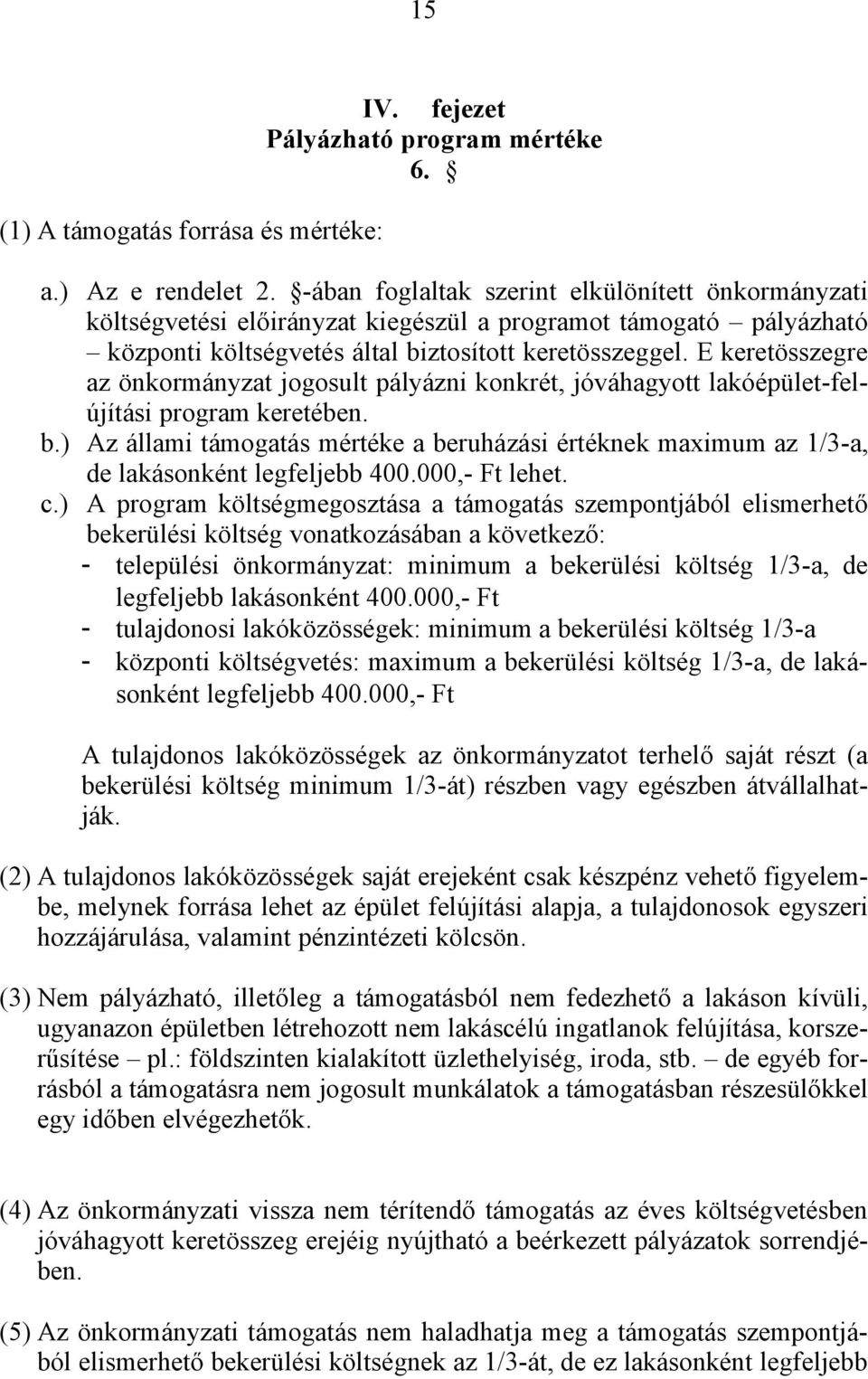 E keretösszegre az önkormányzat jogosult pályázni konkrét, jóváhagyott lakóépület-felújítási program keretében. b.